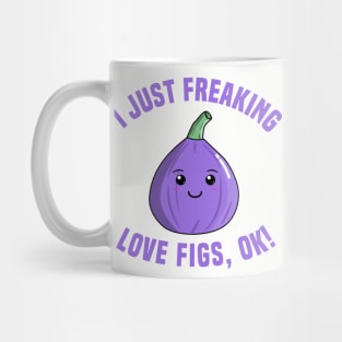 I Just Freaking Love Figs, OK! Mug